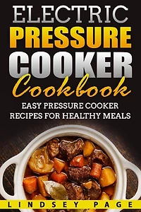 Electric Pressure Cooker Cookbook: Easy Recipes for Healthy Meals