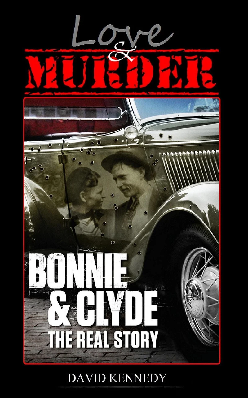 Love & Murder The Lives and Crimes of Bonnie Clyde