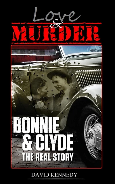 Love & Murder The Lives and Crimes of Bonnie Clyde
