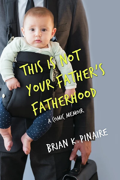 THIS IS NOT YOUR FATHER'S FATHERHOOD: A Comic Memoir