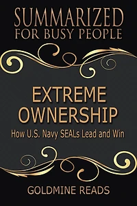 Extreme Ownership - Summarized for Busy People: How U.S. Navy SEALs Lead and Win: Based on the Book by Jocko Willink and Leif Babin