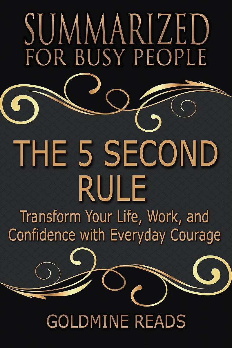 The 5 Second Rule - Summarized for Busy People: Transform Your Life, Work, and Confidence with Everyday Courage: Based on the Book by Mel Robbins