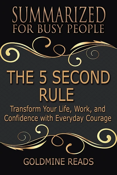 The 5 Second Rule - Summarized for Busy People: Transform Your Life, Work, and Confidence with Everyday Courage: Based on the Book by Mel Robbins