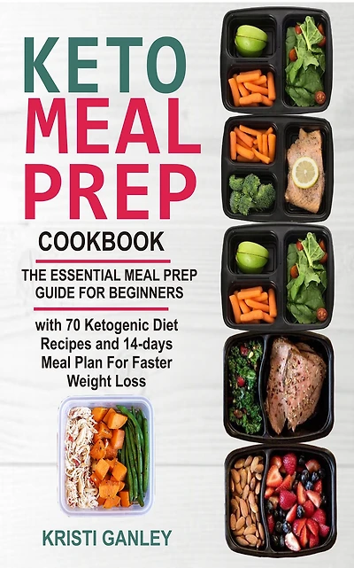 Keto Meal Prep Cookbook: The Essential Meal Prep Guide for Beginners with 70 Ketogenic Diet Recipes and 14 days Meal Plan for Faster Weight Loss