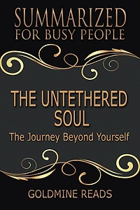 The Untethered Soul - Summarized for Busy People: The Journey Beyond Yourself