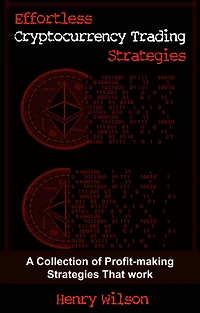 Effortless Cryptocurrency Trading Strategies: A Collection of Profit-making Strategies That Work