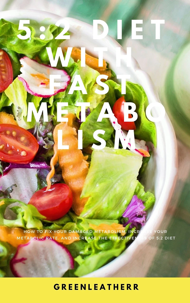 5:2 Diet With Fast Metabolism How To Fix Your Damaged Metabolism, Increase Metabolic Rate, And The Effectiveness Of