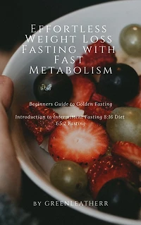 Effortless Weight Loss Fasting With Fast Metabolism Beginners Guide To Golden Introduction Intermittent 8:16 Diet &5:2