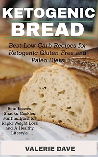 Ketogenic Bread: Best Low Carb Recipes for Ketogenic Gluten Free and Paleo Diets. Keto Loaves, Snacks, Cookies, Muffins, Buns for Rapid Weight Loss and A Healthy Lifestyle.