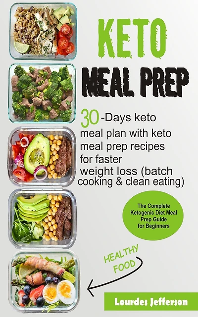 Keto Meal Prep Cookbook: The Complete Ketogenic Diet Meal Prep Guide for Beginners: 30 days Keto Meal Plan with Keto Meal Prep Recipes for Faster Weight Loss (Batch Cooking & Clean Eating)