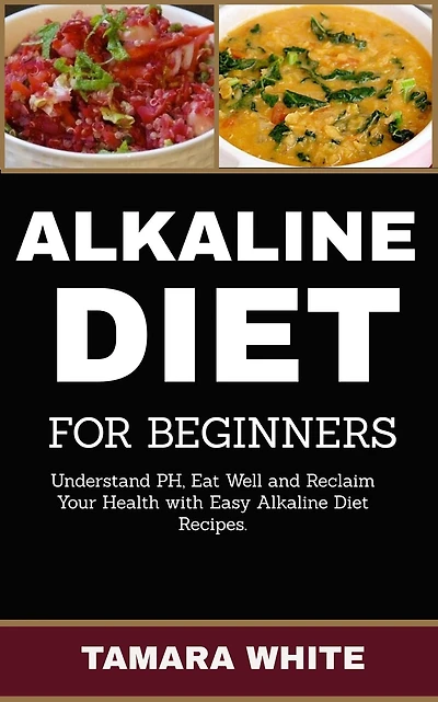 Alkaline Diet for Beginners: Understand pH, Eat Well and Reclaim Your Health with Easy Alkaline Diet Recipes.