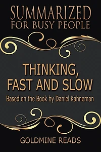 Thinking, Fast and Slow - Summarized for Busy People: Based on the Book by Daniel Kahneman