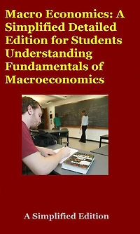 Macro Economics: A Simplified Detailed Edition for Students Understanding Fundamentals of Macroeconomics