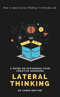 Lateral Thinking: How To Apply Thinking Everyday Life