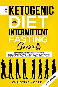 The Ketogenic Diet and Intermittent Fasting Secrets: Complete Beginner's Guide to the Keto Fast and Low-Carb Clarity Lifestyle; Discover Personalized Meal Plan to Reset your Life Today