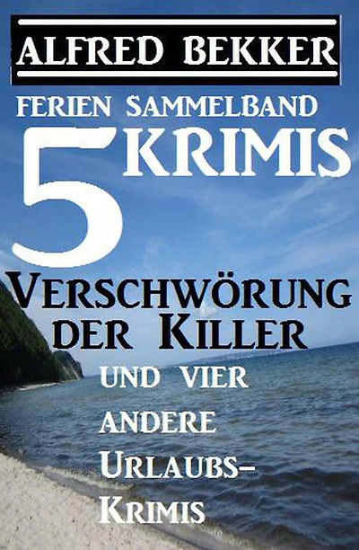 Sammelband 5 Krimis: Verschwörung der Killer und vier andere Urlaubs-Krimis