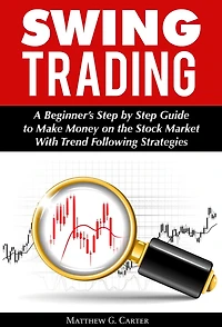 Swing Trading: A Beginner's Step by Guide to Make Money on the Stock Market With Trend Following Strategies