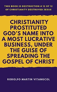 Christianity Prostituted God's Name Into a Most Lucrative Business, Under the Guise of Spreading the Gospel of Christ