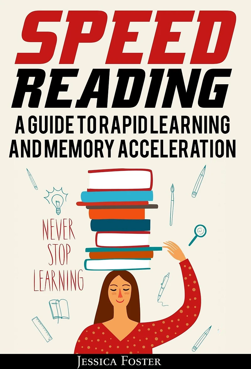 Speed Reading: A Guide To Rapid Learning And Memory Acceleration; How Read Triple Faster Remember Everything Less Hours