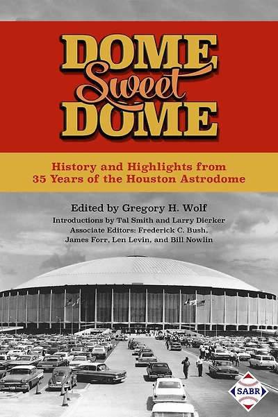 Dome Sweet Dome: History and Highlights from 35 Years of the Houston Astrodome (SABR Digital Library, #45)