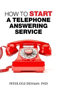 How to Start A Telephone Answering Service (Call Center Success Series)