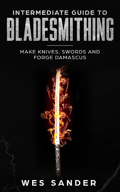 Intermediate Guide to Bladesmithing: Make Knives, Swords, and Forge Damascus