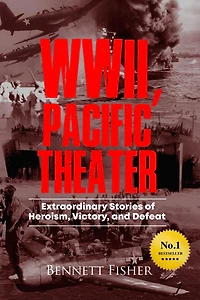 World War II, Pacific Theater: Extraordinary Stories of Heroism, Victory, and Defeat