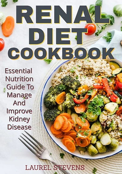 Renal Diet Cookbook: Essential Nutrition Guide to Manage and Improve Kidney Disease