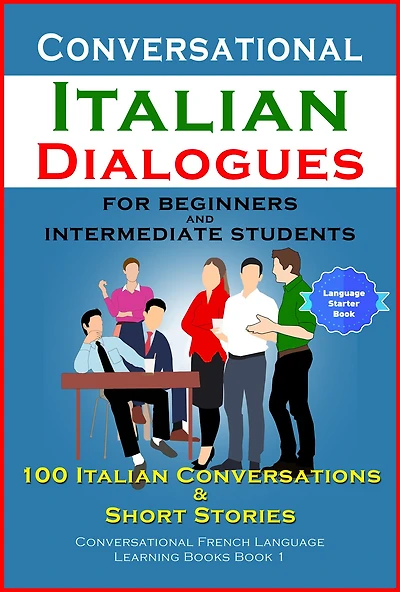 Conversational Italian Dialogues For Beginners and Intermediate Students: 100 Italian Conversations and Short Stories (Conversational Italian Language Learning Books