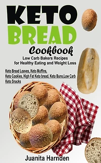 Keto Bread Cookbook: Low Carb Bakers Recipes For Healthy Eating and Weight Loss (Keto Bread Loaves, Keto Muffins, Keto Cookies, High Fat Keto bread, Keto Buns, Low Carb Keto Snacks)