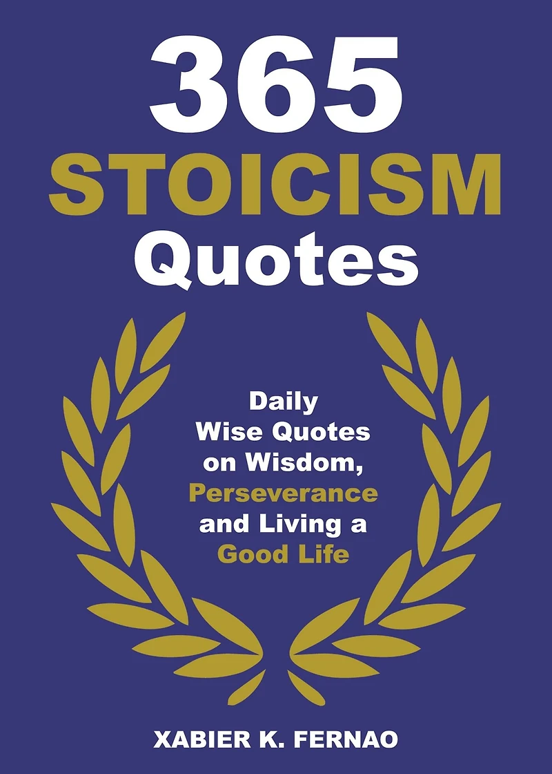 365 Stoicism Quotes: Daily Stoic Philosophies, Teachings and Disciplines for a Stronger Mind