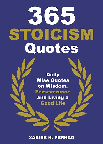 365 Stoicism Quotes: Daily Stoic Philosophies, Teachings and Disciplines for a Stronger Mind
