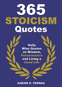 365 Stoicism Quotes: Daily Stoic Philosophies, Teachings and Disciplines for a Stronger Mind