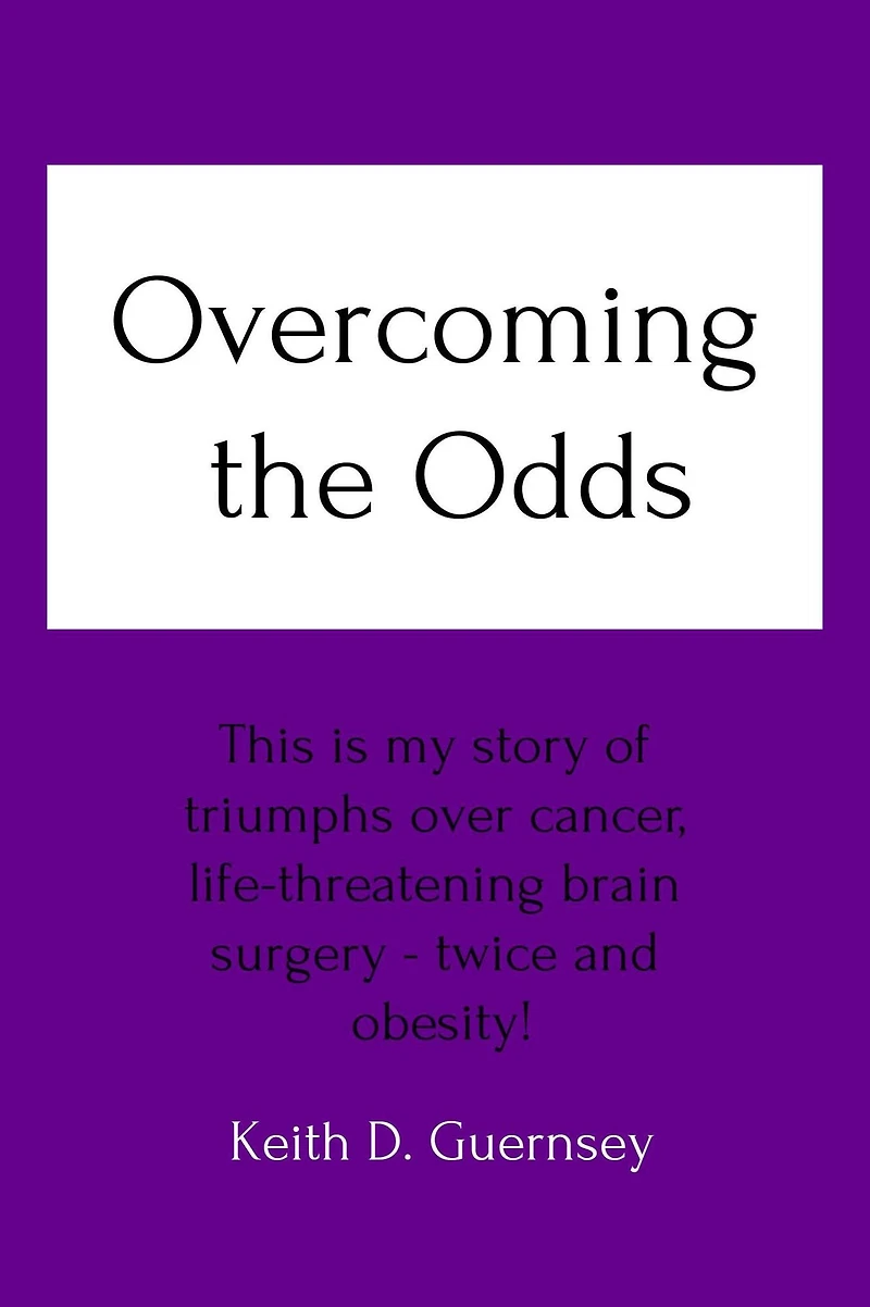 Overcoming the Odds: This is my story of triumphs over cancer, life-threatening brain surgery twice and obesity!