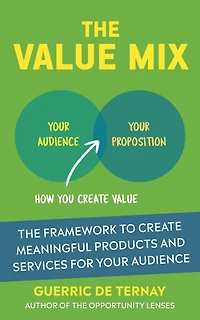 The Value Mix: The Framework to Create Meaningful Products and Services for Your Audience