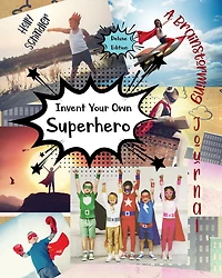 Invent Your Own Superhero: A Brainstorming Journal - Deluxe Edition