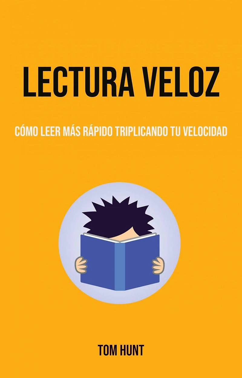 Lectura Veloz: Cómo Leer Más Rápido Triplicando Tu Velocidad (Auto ayuda)