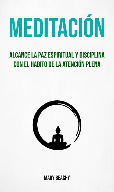 Meditación : Alcance La Paz Espiritual Y Disciplina Con El Habito De La Atención Plena (Meditacion)