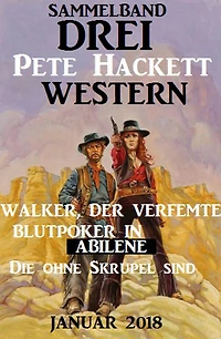 Drei Pete Hackett Western Januar 2018: Walker der Verfemte/Blutpoker in Abilene/Die ohne Skrupel sind
