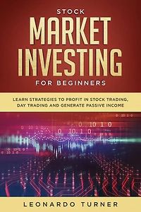 Stock Market Investing for Beginners: Learn Strategies to Profit Trading, Day Trading and Generate Passive Income