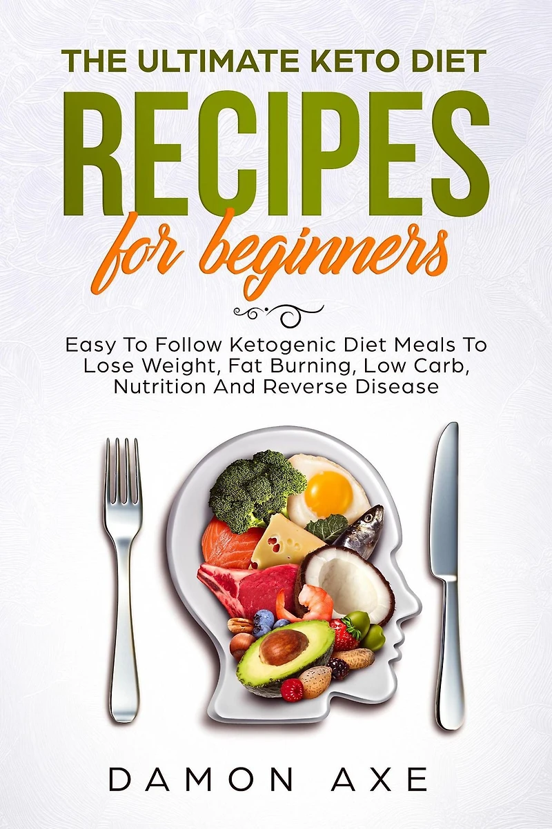 The Ultimate keto Diet Recipes For Beginners Delicious Ketogenic Meals To Lose Weight, Fat Burning, Low Carb, Nutrition And Reverse Disease