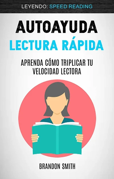 Autoayuda: Lectura Rápida: Aprenda Cómo Triplicar Tu Velocidad Lectora (Leyendo: Speed Reading)