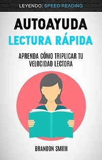 Autoayuda: Lectura Rápida: Aprenda Cómo Triplicar Tu Velocidad Lectora (Leyendo: Speed Reading)