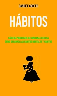 Hábitos: Hábitos Poderosos De Confianza Exitosa Cómo Desarrollar Hábitos Mentales Y Hábitos