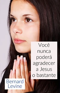 Você nunca poderá agradecer a Jesus o bastante