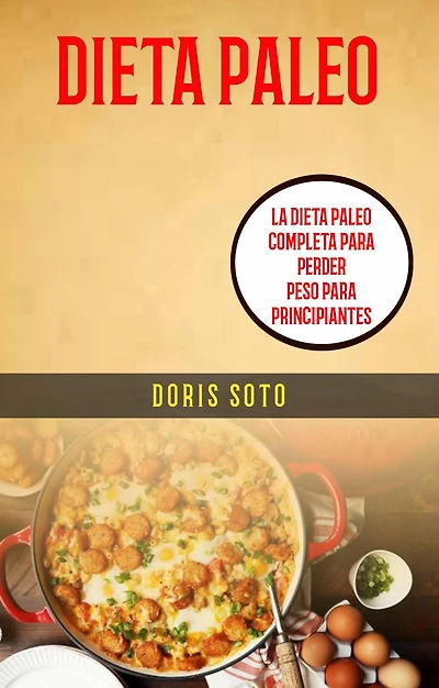 Dieta Paleo : La Dieta Paleo Completa Para Perder Peso Para Principiantes