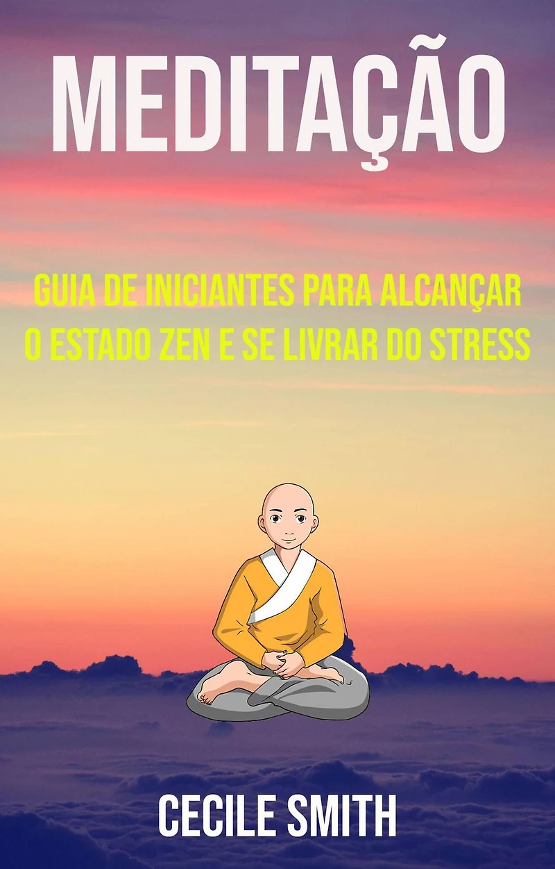 Meditação: Guia De Iniciantes Para Alcançar O Estado Zen E Se Livrar Do Stress
