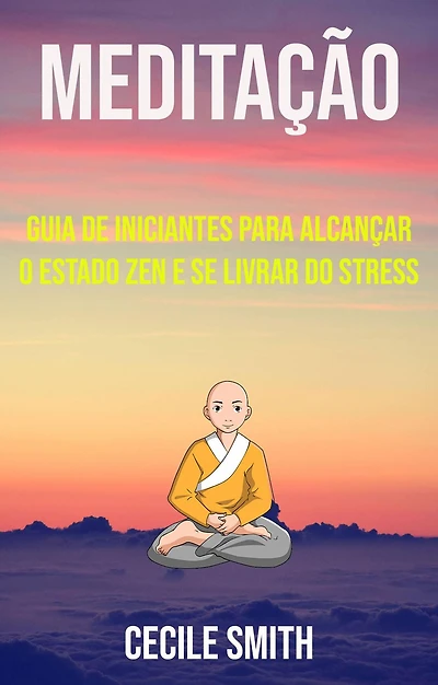 Meditação: Guia De Iniciantes Para Alcançar O Estado Zen E Se Livrar Do Stress