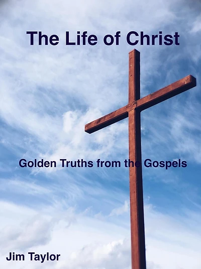 the Life of Christ: Golden Truths From Gospels