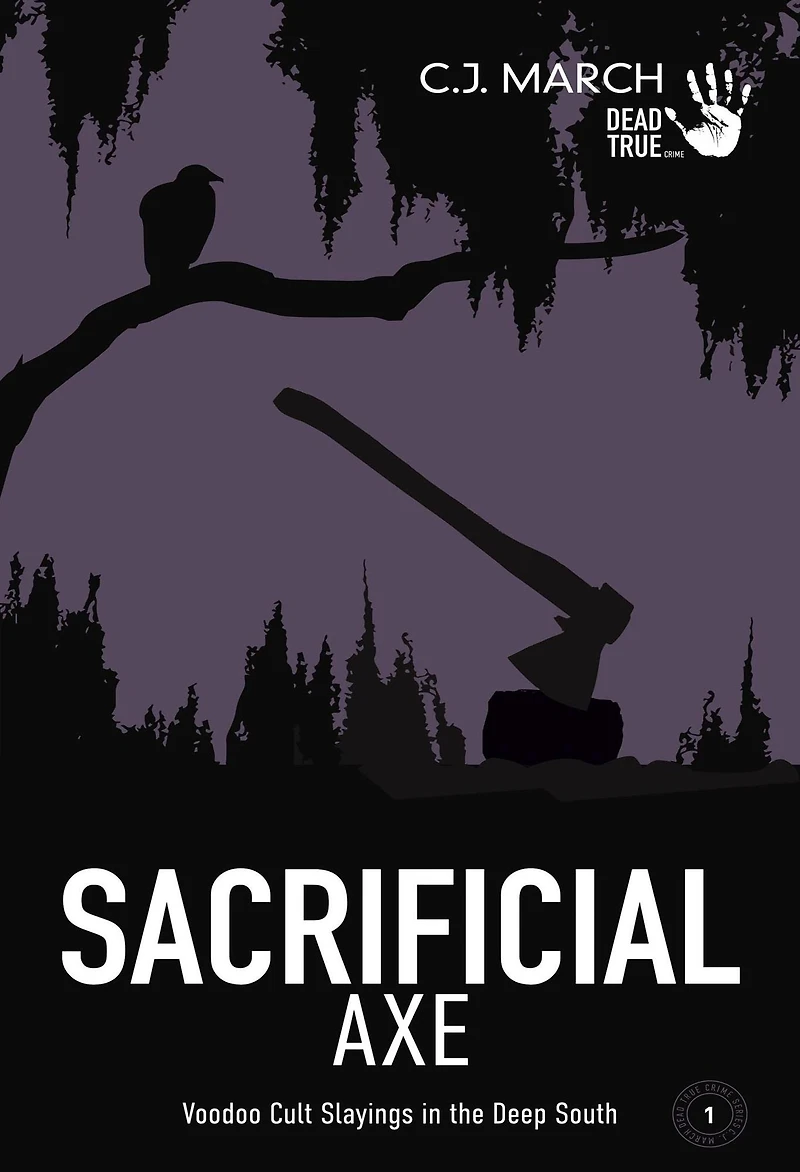 Sacrificial Axe: Voodoo Cult Slayings the Deep South (Dead True Crime, #1)